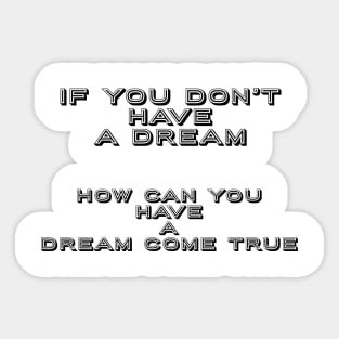 If You Don’t Have A Dream-How Can You Have A Dream Come True: Motivational Tees & Gifts Sticker